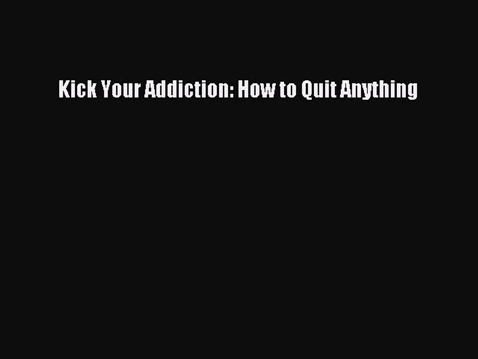 Download Books Kick Your Addiction: How to Quit Anything PDF Free