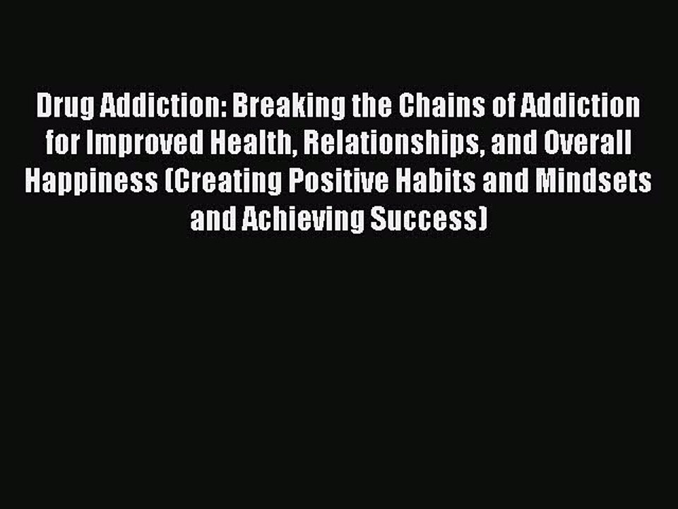 Download Books Drug Addiction: Breaking the Chains of Addiction for Improved Health Relationships