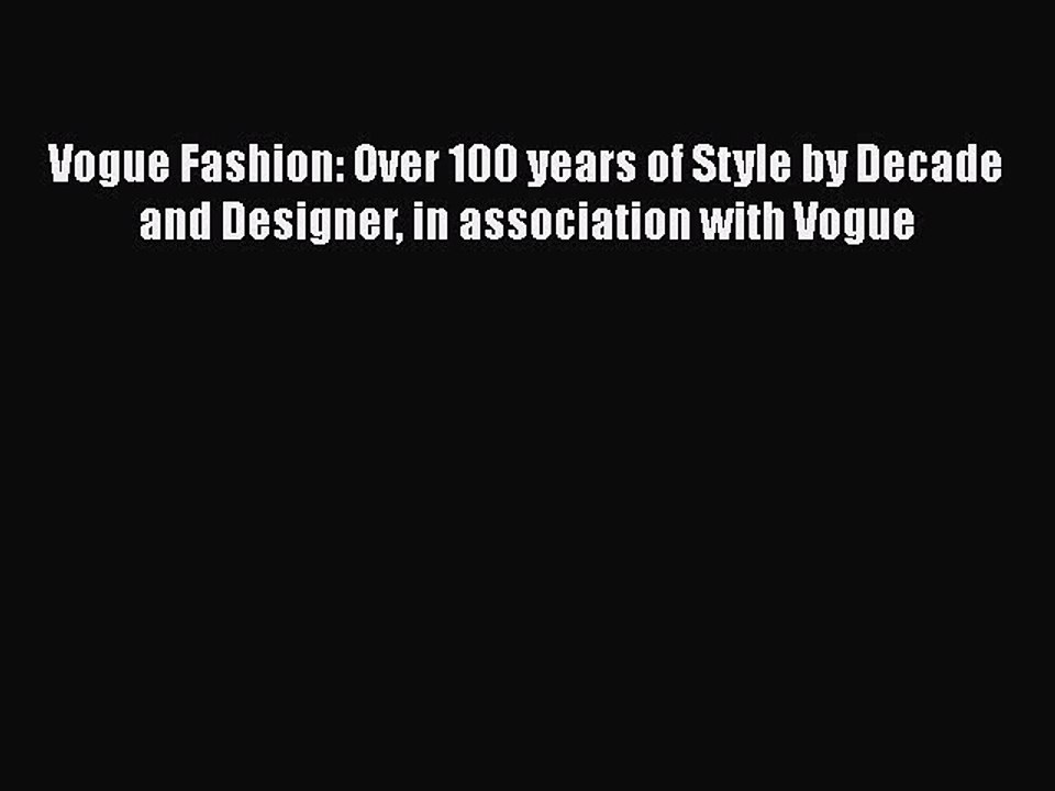 Read Books Vogue Fashion: Over 100 years of Style by Decade and Designer in association with