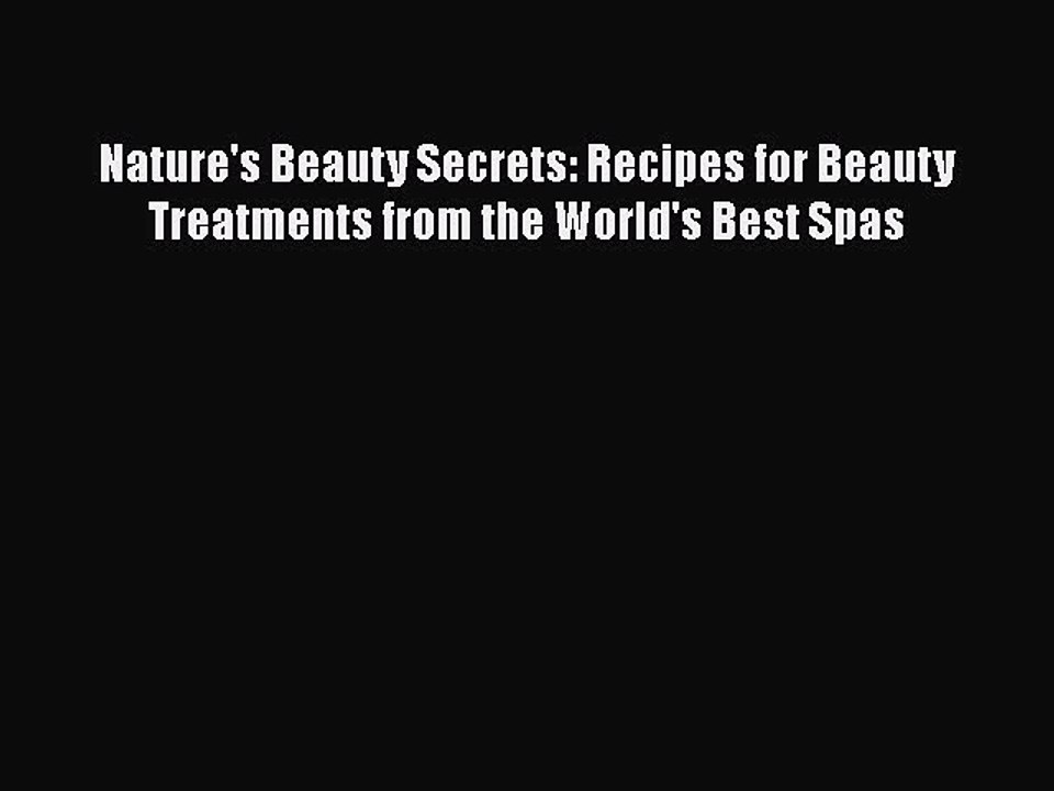 Read Books Nature's Beauty Secrets: Recipes for Beauty Treatments from the World's Best Spas