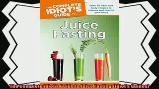 read here  The Complete Idiots Guide to Juice Fasting Idiots Guides