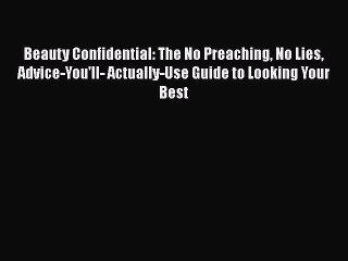 Read Books Beauty Confidential: The No Preaching No Lies Advice-You'll- Actually-Use Guide