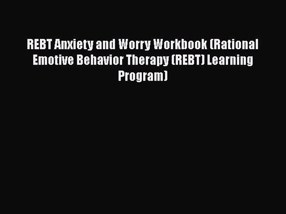 Download Books REBT Anxiety and Worry Workbook (Rational Emotive Behavior Therapy (REBT) Learning