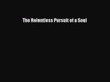 Read Books The Relentless Pursuit of a Soul ebook textbooks