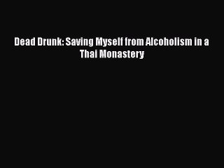 Download Books Dead Drunk: Saving Myself from Alcoholism in a Thai Monastery PDF Free