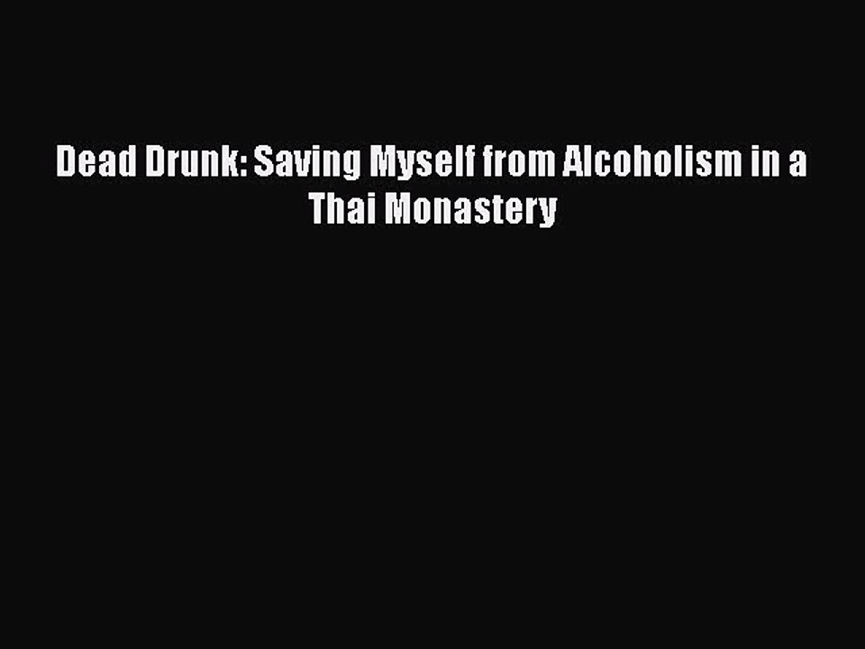 Download Books Dead Drunk: Saving Myself from Alcoholism in a Thai Monastery PDF Free