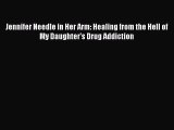 Read Books Jennifer Needle in Her Arm: Healing from the Hell of My Daughter's Drug Addiction