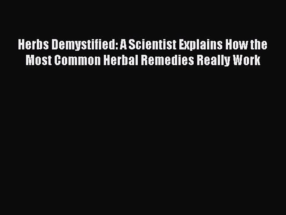Read Books Herbs Demystified: A Scientist Explains How the Most Common Herbal Remedies Really