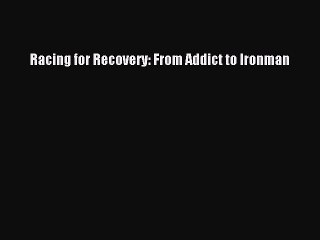 Read Books Racing for Recovery: From Addict to Ironman E-Book Free
