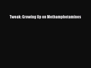 Read Books Tweak: Growing Up on Methamphetamines E-Book Free