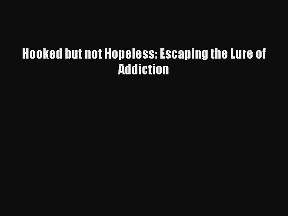 Download Books Hooked but not Hopeless: Escaping the Lure of Addiction E-Book Free