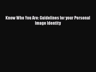 Read Books Know Who You Are: Guidelines for your Personal Image Identity Ebook PDF