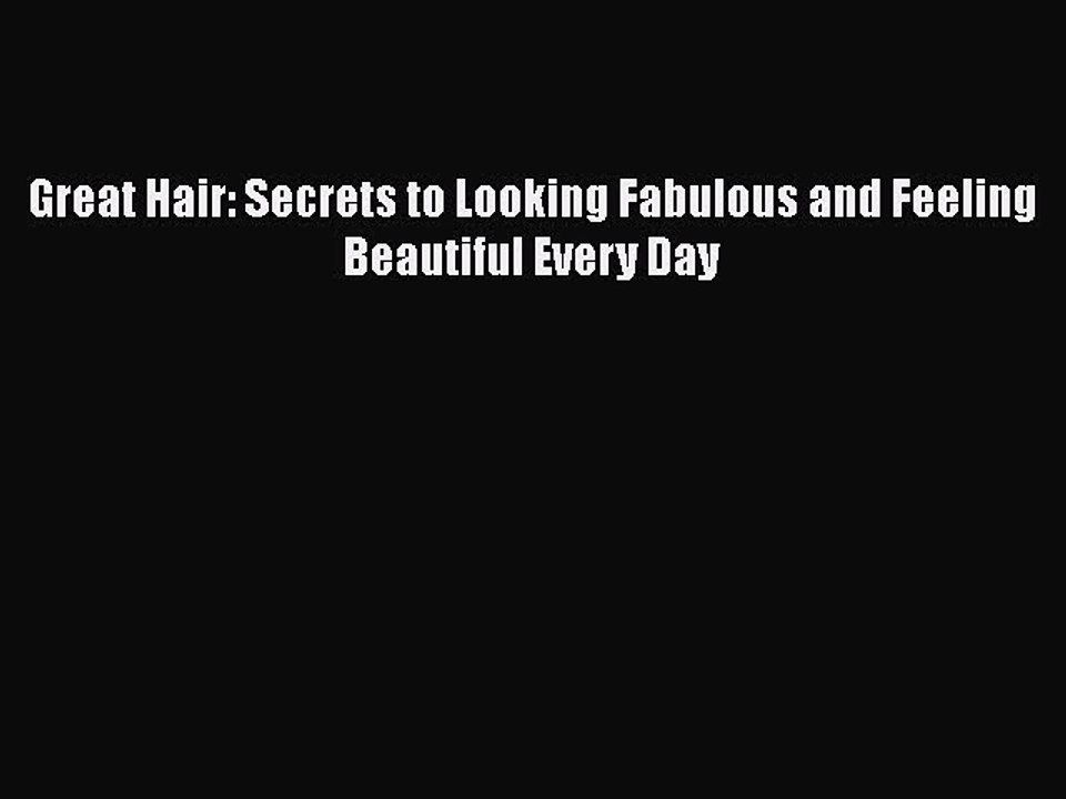 Read Books Great Hair: Secrets to Looking Fabulous and Feeling Beautiful Every Day ebook textbooks