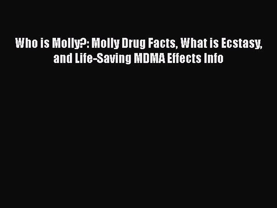 Read Books Who is Molly?: Molly Drug Facts What is Ecstasy and Life-Saving MDMA Effects Info