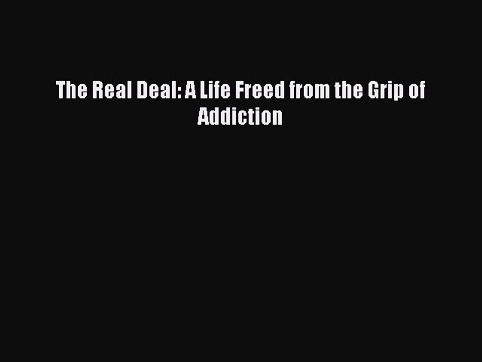 Read Books The Real Deal: A Life Freed from the Grip of Addiction ebook textbooks