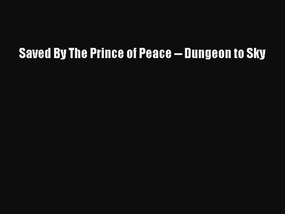 Read Books Saved By The Prince of Peace -- Dungeon to Sky ebook textbooks