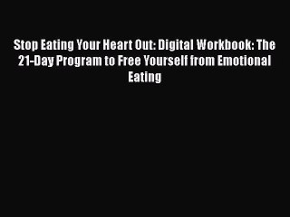 Read Books Stop Eating Your Heart Out: Digital Workbook: The 21-Day Program to Free Yourself