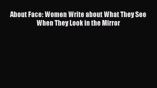 Read Books About Face: Women Write about What They See When They Look in the Mirror E-Book