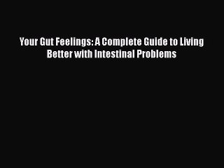 Read Books Your Gut Feelings: A Complete Guide to Living Better with Intestinal Problems ebook