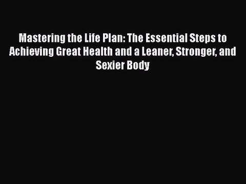 Read Books Mastering the Life Plan: The Essential Steps to Achieving Great Health and a Leaner