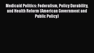 Read Books Medicaid Politics: Federalism Policy Durability and Health Reform (American Government