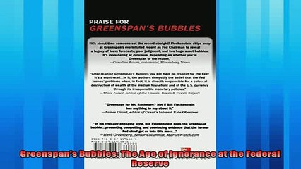 For you  Greenspans Bubbles The Age of Ignorance at the Federal Reserve