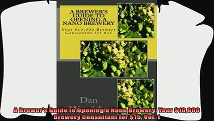 read now  A Brewers Guide to Opening a Nano Brewery Your 10000 Brewery Consultant for 15 Vol 1