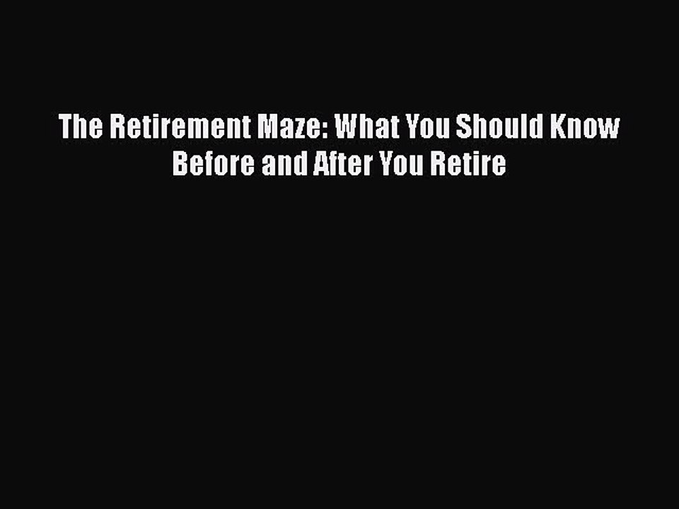 Read Books The Retirement Maze: What You Should Know Before and After You Retire ebook textbooks