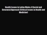 [Read] Health Issues in Latino Males: A Social and Structural Approach (Critical Issues in