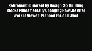 Read Books Retirement: Different by Design: Six Building Blocks Fundamentally Changing How