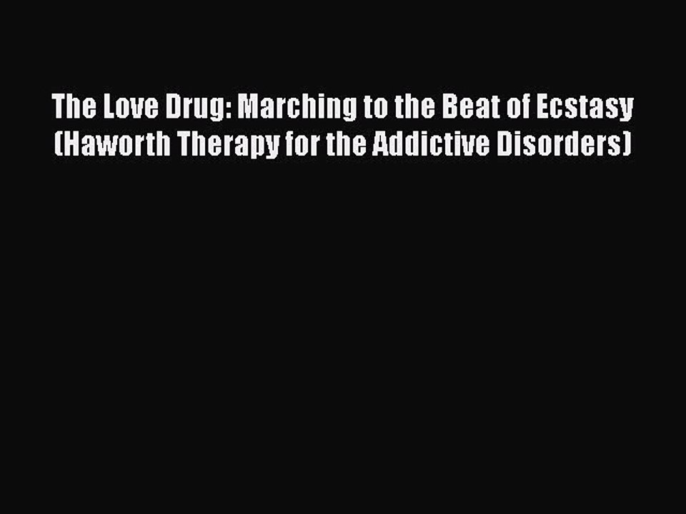 Read Books The Love Drug: Marching to the Beat of Ecstasy (Haworth Therapy for the Addictive