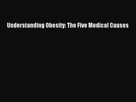 Download Books Understanding Obesity: The Five Medical Causes PDF Online
