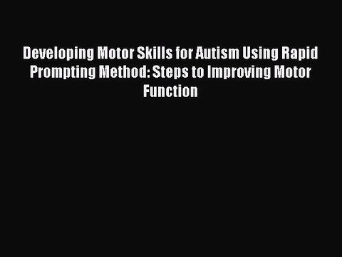 Read Books Developing Motor Skills for Autism Using Rapid Prompting Method: Steps to Improving