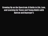 Read Books Growing Up on the Spectrum: A Guide to Life Love and Learning for Teens and Young