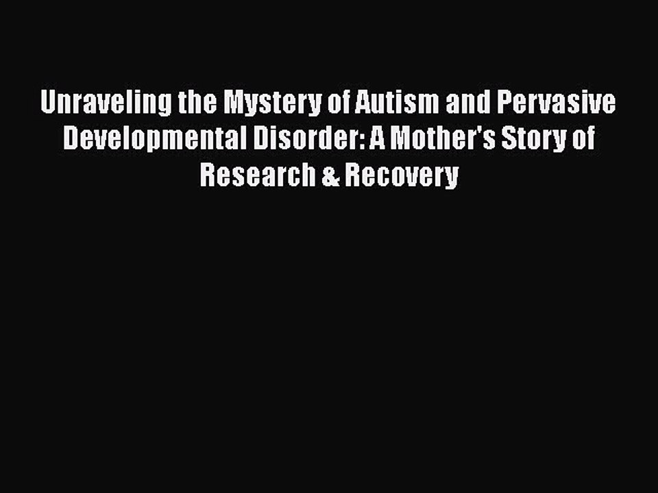 Read Books Unraveling the Mystery of Autism and Pervasive Developmental Disorder: A Mother's