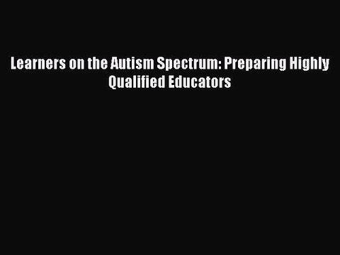 Read Books Learners on the Autism Spectrum: Preparing Highly Qualified Educators ebook textbooks