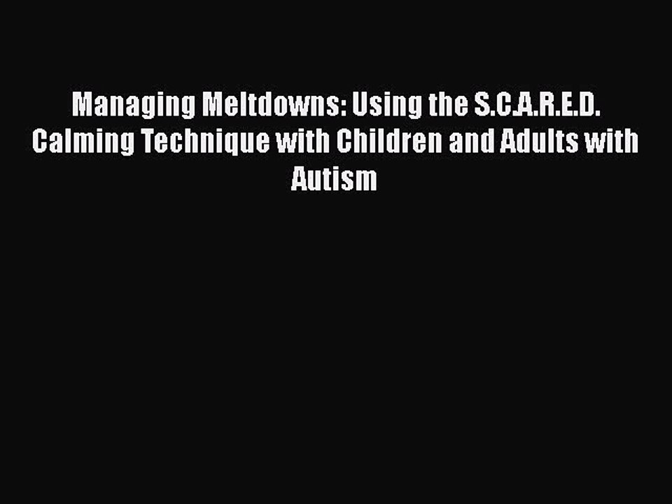 Read Books Managing Meltdowns: Using the S.C.A.R.E.D. Calming Technique with Children and Adults