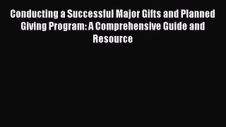 [Read] Conducting a Successful Major Gifts and Planned Giving Program: A Comprehensive Guide