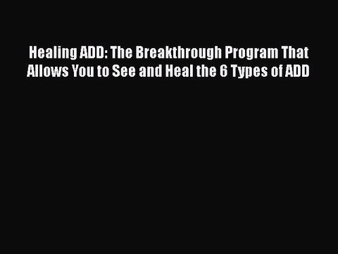 Read Books Healing ADD: The Breakthrough Program That Allows You to See and Heal the 6 Types