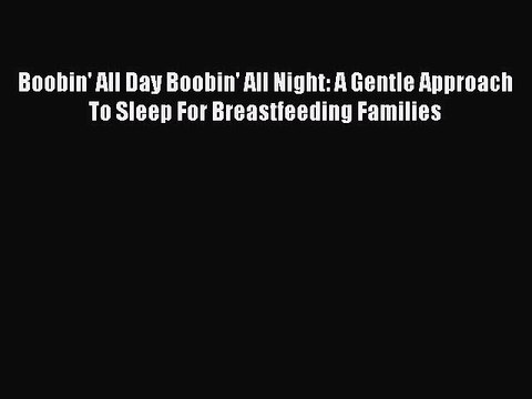 Read Books Boobin' All Day Boobin' All Night: A Gentle Approach To Sleep For Breastfeeding