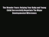 Read Books The Wonder Years: Helping Your Baby and Young Child Successfully Negotiate The Major