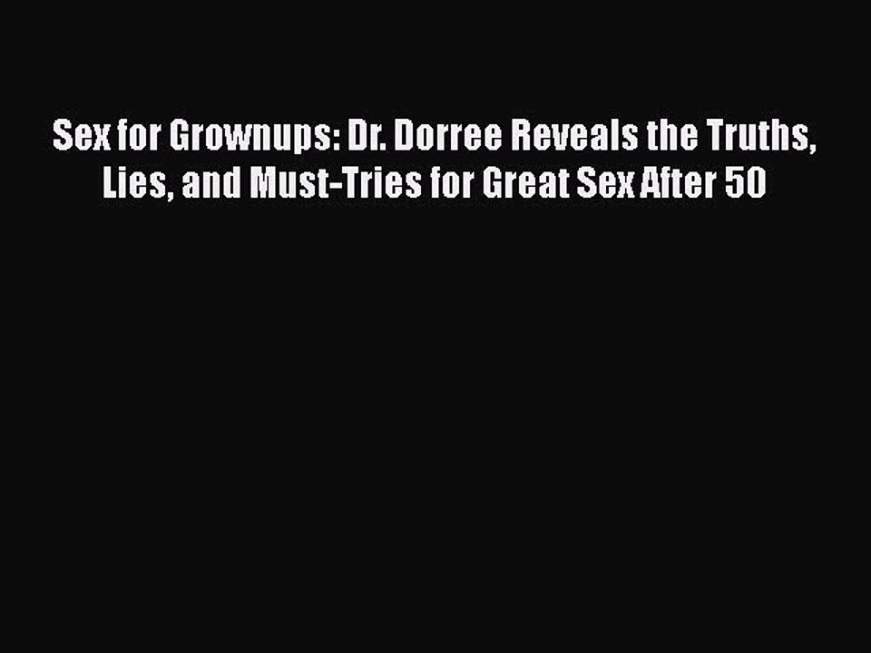 Read Books Sex for Grownups: Dr. Dorree Reveals the Truths Lies and Must-Tries for Great Sex