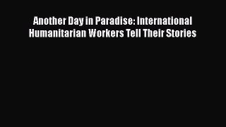[PDF] Another Day in Paradise: International Humanitarian Workers Tell Their Stories PDF Online