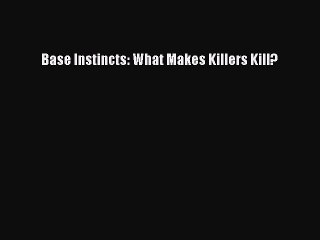 Read Books Base Instincts: What Makes Killers Kill? E-Book Download