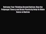 Download Books Reframe Your Thinking Around Autism: How the Polyvagal Theory and Brain Plasticity