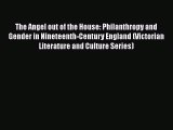 [Read] The Angel out of the House: Philanthropy and Gender in Nineteenth-Century England (Victorian