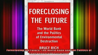 READ book  Foreclosing the Future The World Bank and the Politics of Environmental Destruction Full Free