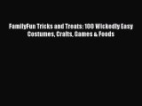 [PDF] FamilyFun Tricks and Treats: 100 Wickedly Easy Costumes Crafts Games & Foods [Download]