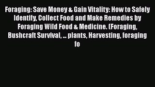 [PDF] Foraging: Save Money & Gain Vitality: How to Safely Identify Collect Food and Make Remedies