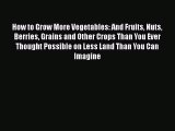 [PDF] How to Grow More Vegetables: And Fruits Nuts Berries Grains and Other Crops Than You